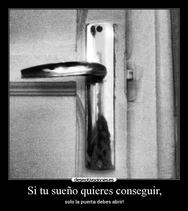 Si tu sueño quieres conseguir, - solo la puerta debes abrir!