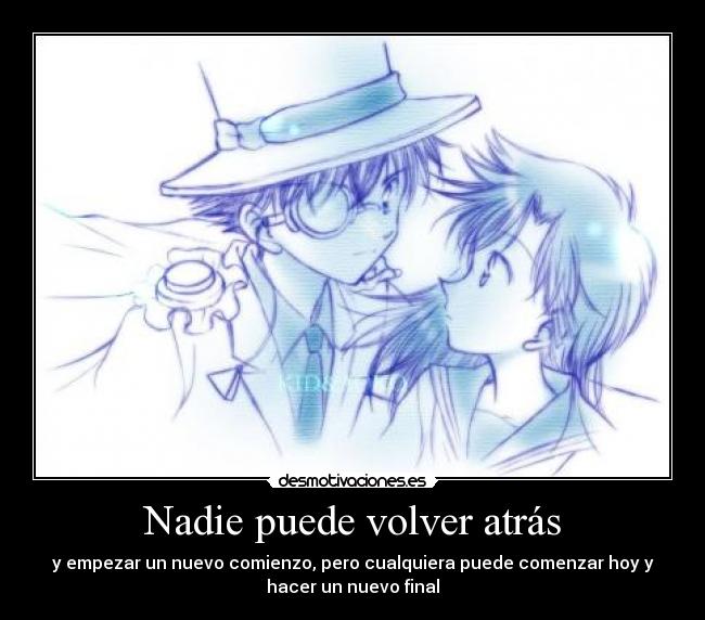 Nadie puede volver atrás - y empezar un nuevo comienzo, pero cualquiera puede comenzar hoy y
hacer un nuevo final