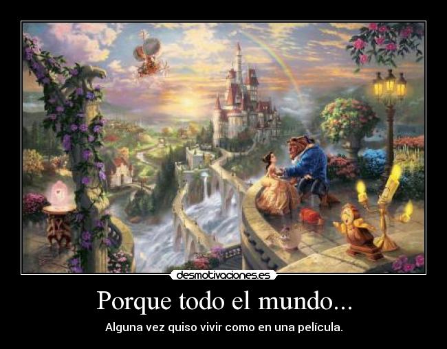 Porque todo el mundo... - Alguna vez quiso vivir como en una película.