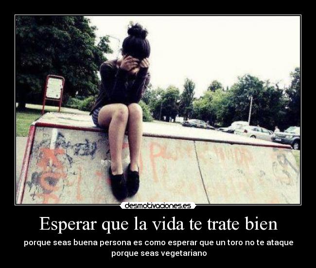 Esperar que la vida te trate bien -