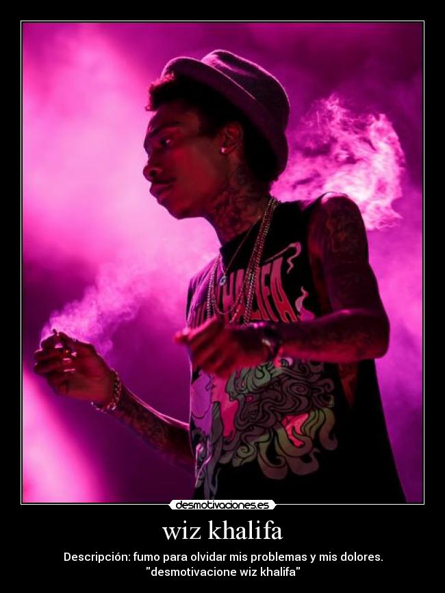 wiz khalifa - Descripción: fumo para olvidar mis problemas y mis dolores.
desmotivacione wiz khalifa