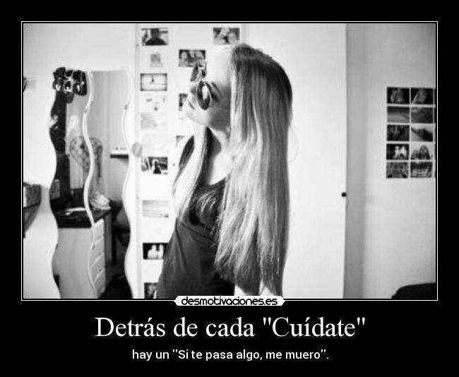 Detrás de cada Cuídate - hay un Si te pasa algo, me muero.