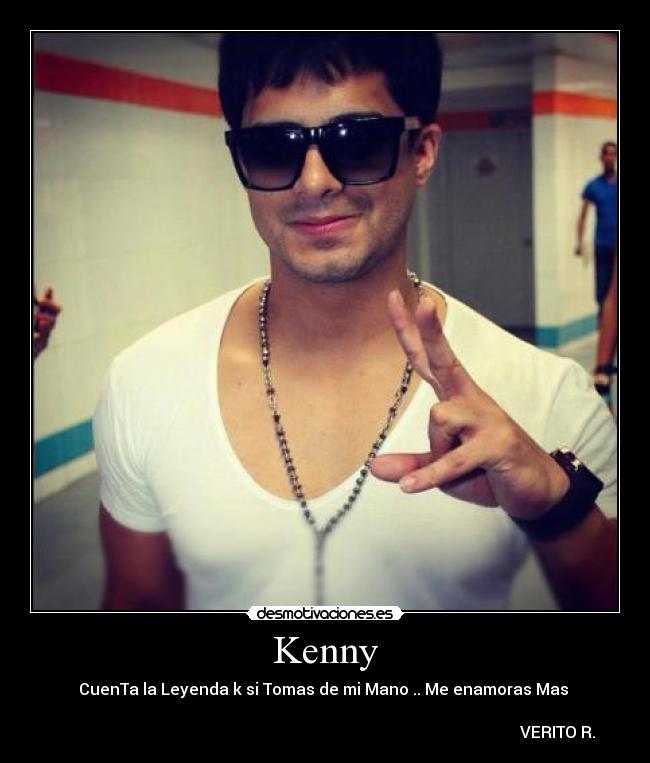Kenny - CuenTa la Leyenda k si Tomas de mi Mano .. Me enamoras Mas ♥
VERITO R.