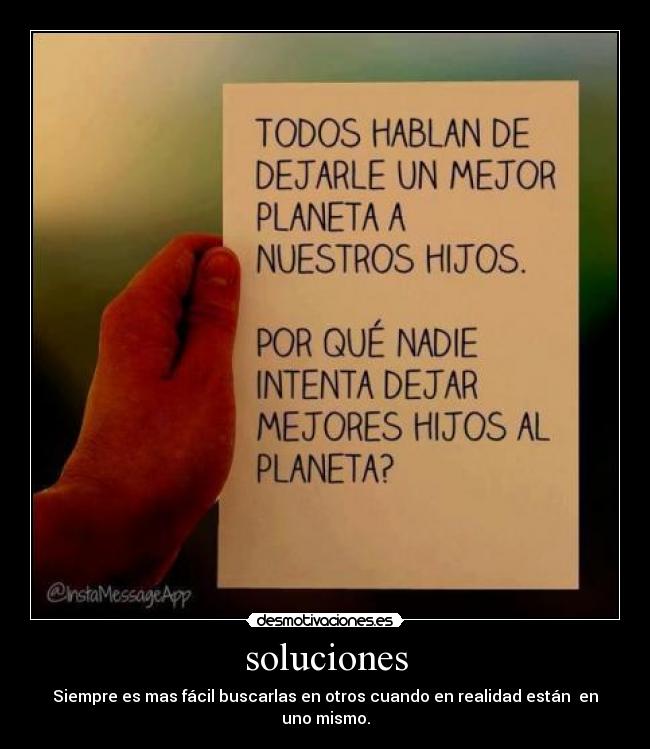 soluciones - Siempre es mas fácil buscarlas en otros cuando en realidad están en uno mismo.