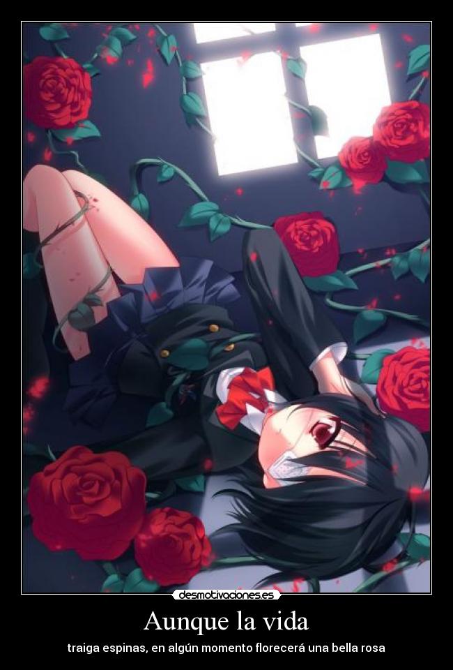 Aunque la vida - traiga espinas, en algún momento florecerá una bella rosa
