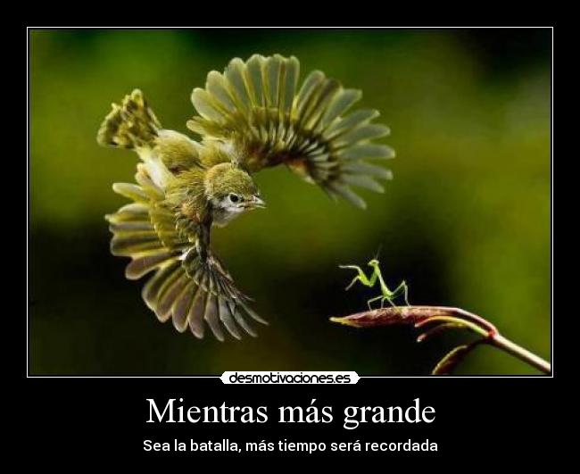 Mientras más grande - Sea la batalla, más tiempo será recordada