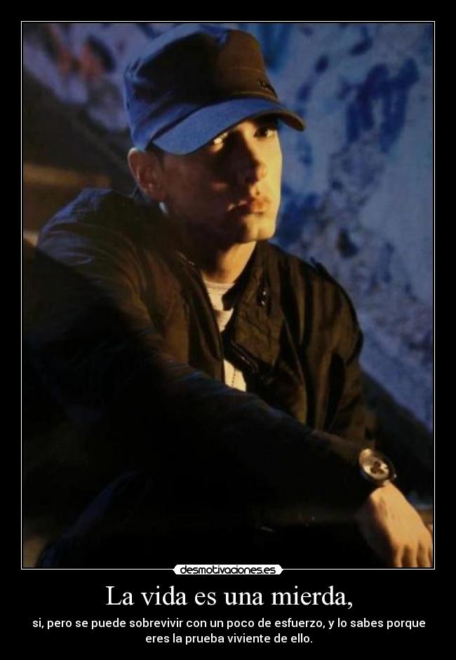 La vida es una mierda, -