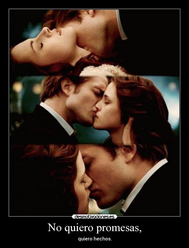 No quiero promesas, - quiero hechos.