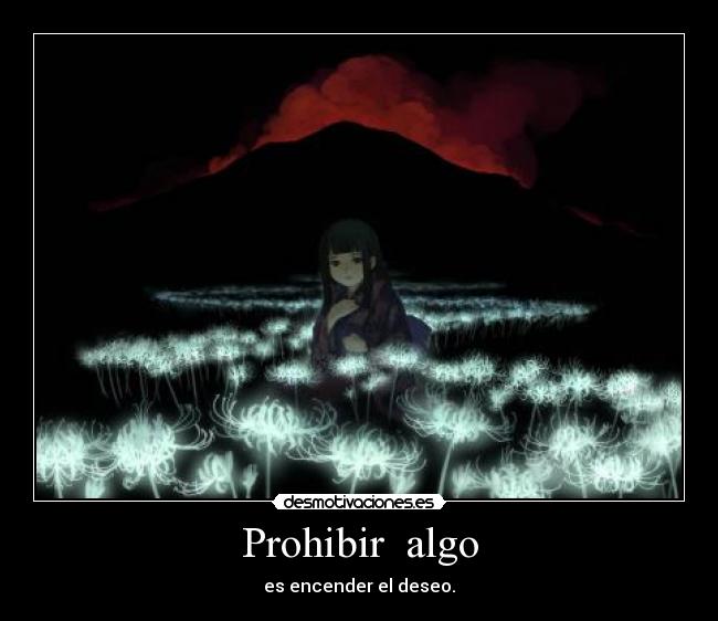 Prohibir  algo - es encender el deseo.