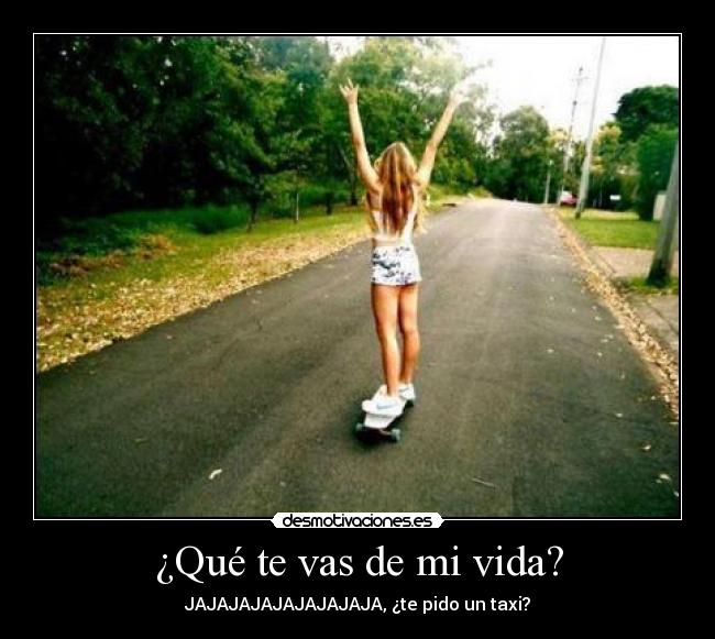 ¿Qué te vas de mi vida? -