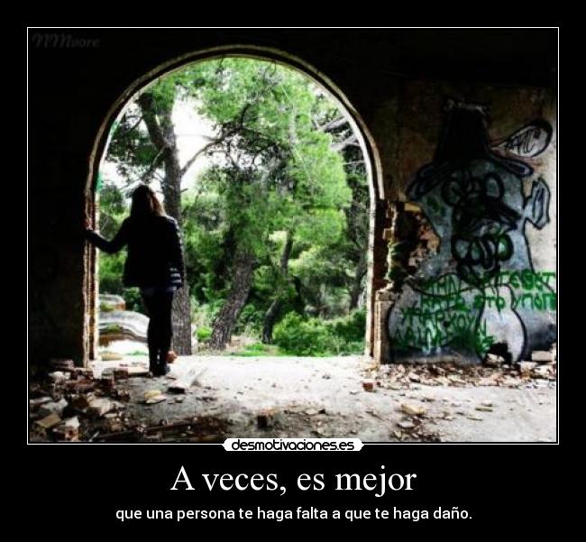 A veces, es mejor - que una persona te haga falta a que te haga daño.