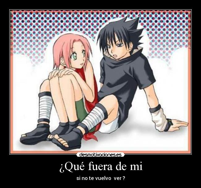 ¿Qué fuera de mi - si no te vuelvo  ver ?