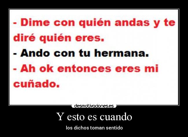 Y esto es cuando - los dichos toman sentido