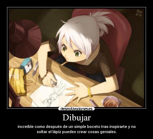 Dibujar - increíble como después de un simple boceto tras inspirarte y no
soltar el lápiz puedes crear cosas geniales.