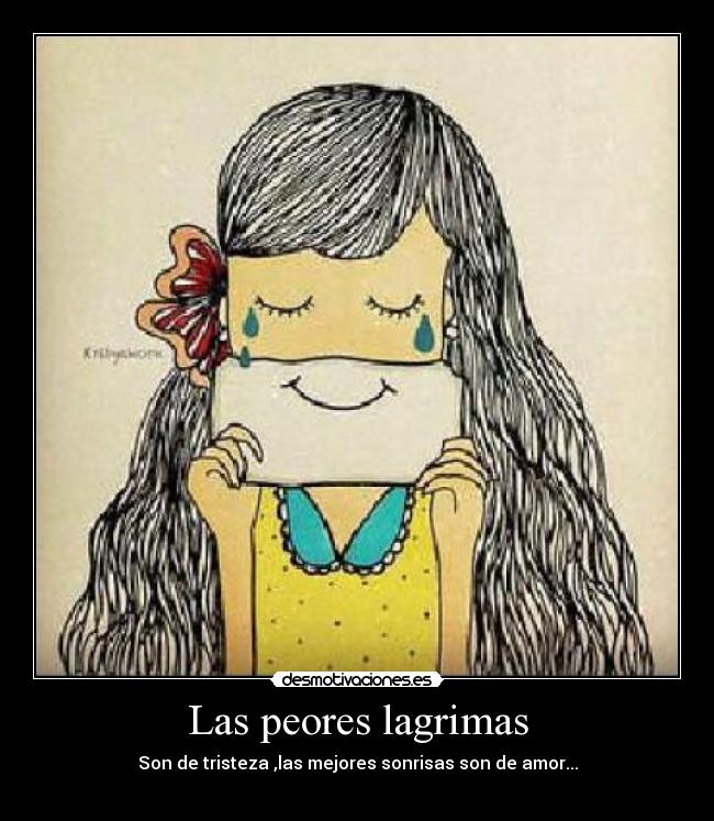 Las peores lagrimas - Son de tristeza ,las mejores sonrisas son de amor...
♥