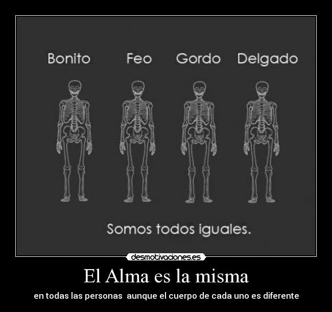 El Alma es la misma - en todas las personas aunque el cuerpo de cada uno es diferente