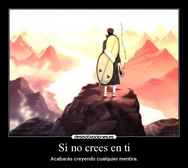 Si no crees en ti - Acabarás creyendo cualquier mentira.