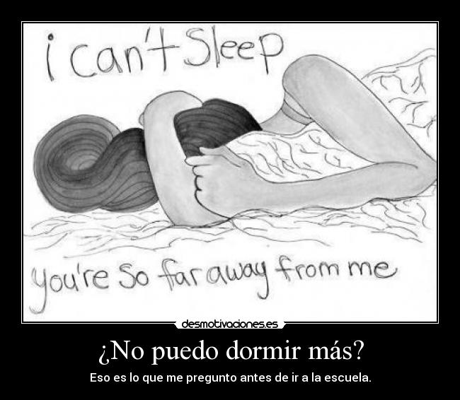 ¿No puedo dormir más? - Eso es lo que me pregunto antes de ir a la escuela.