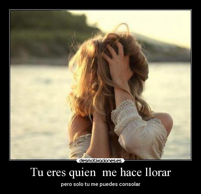Tu eres quien me hace llorar -