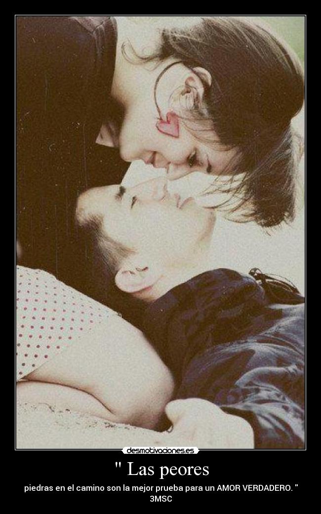  Las peores - piedras en el camino son la mejor prueba para un AMOR VERDADERO.  3MSC