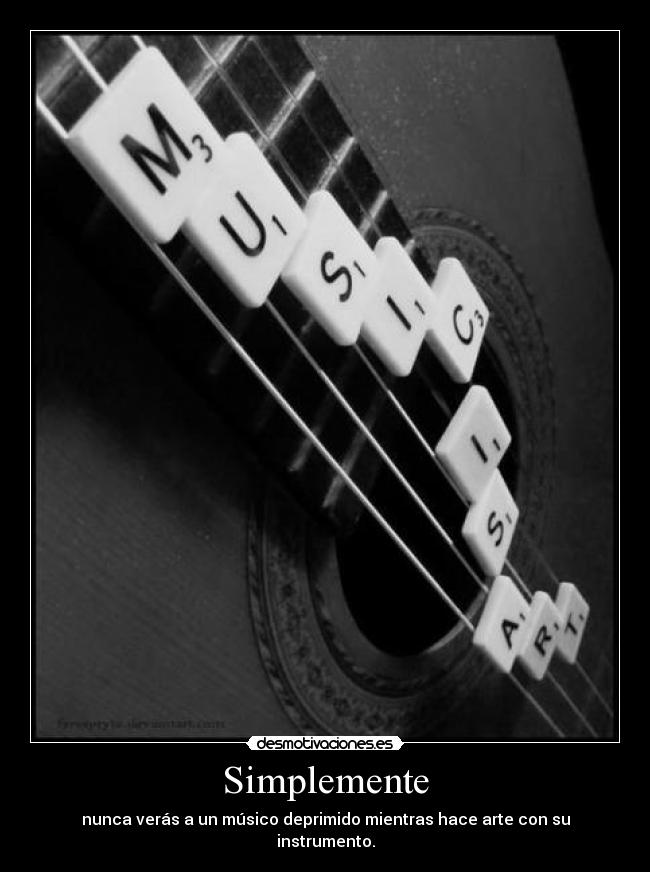 Simplemente - nunca verás a un músico deprimido mientras hace arte con su instrumento.