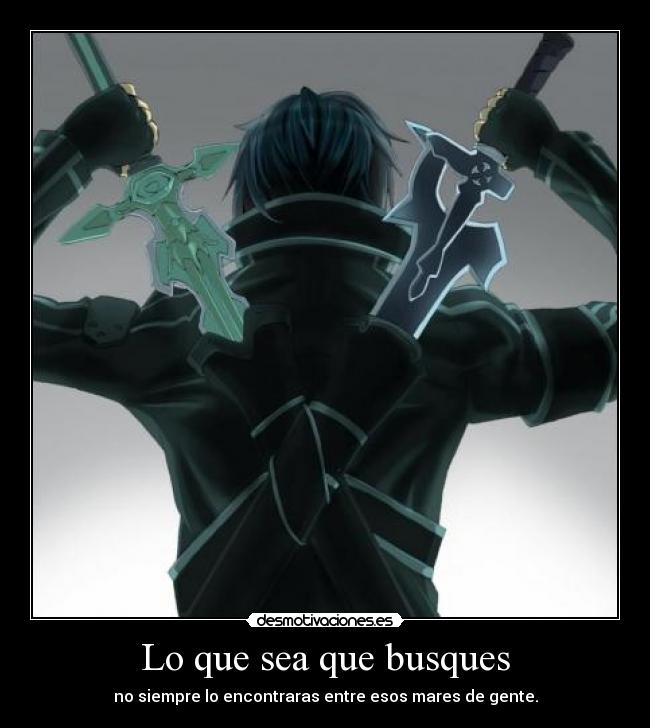 Lo que sea que busques - no siempre lo encontraras entre esos mares de gente.