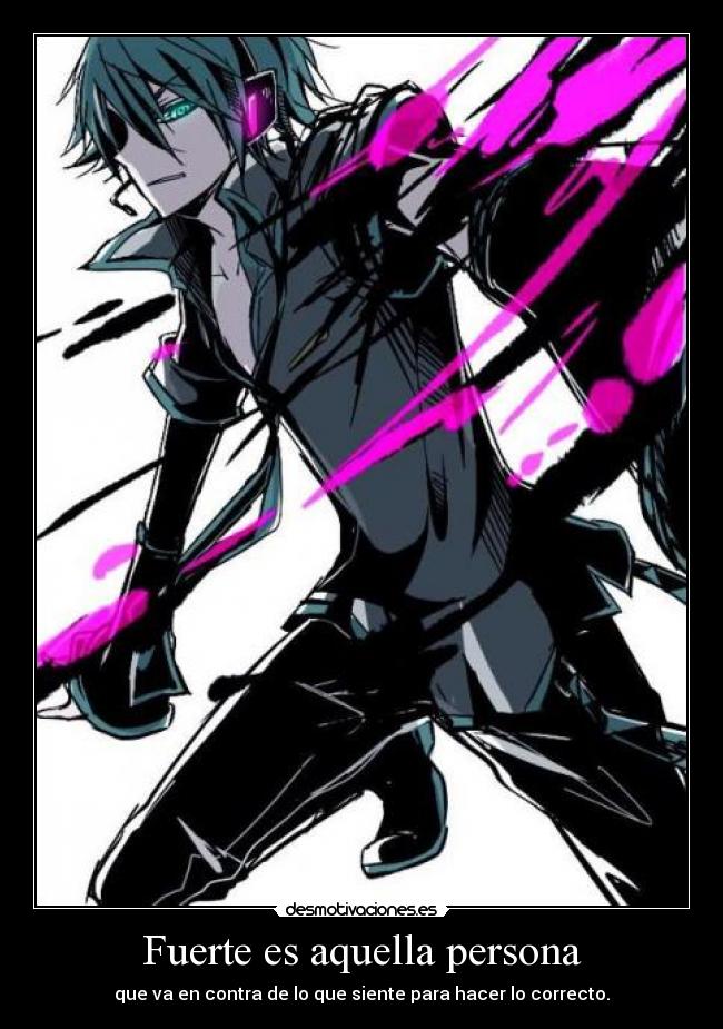 Fuerte es aquella persona - que va en contra de lo que siente para hacer lo correcto.