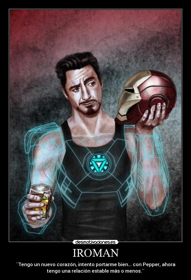 IROMAN - ¨Tengo un nuevo corazón, intento portarme bien... con Pepper, ahora
tengo una relación estable más o menos.¨