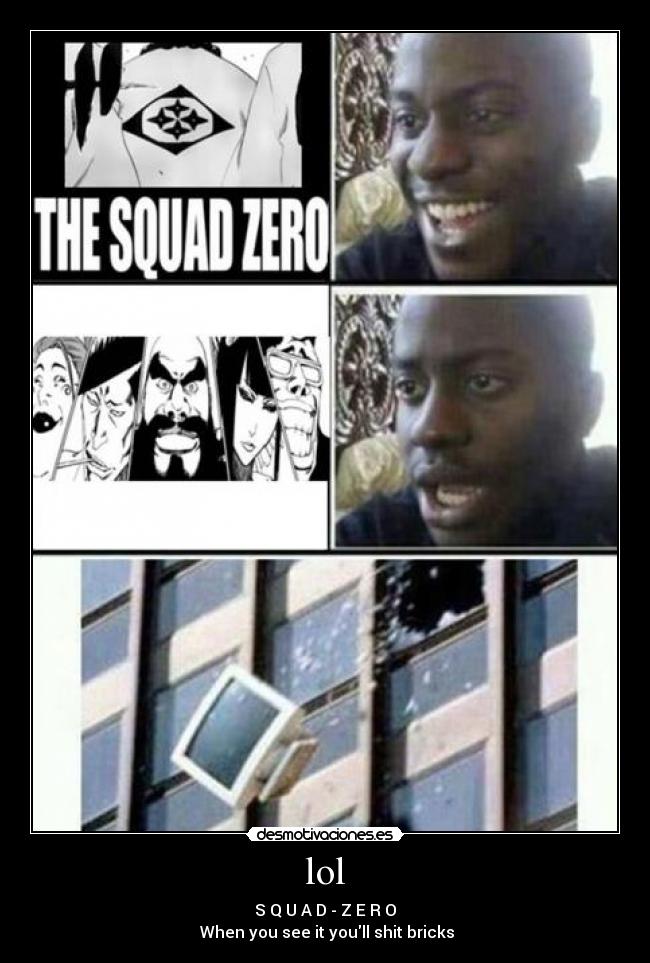 lol - S Q U A D - Z E R O
When you see it youll shit bricks