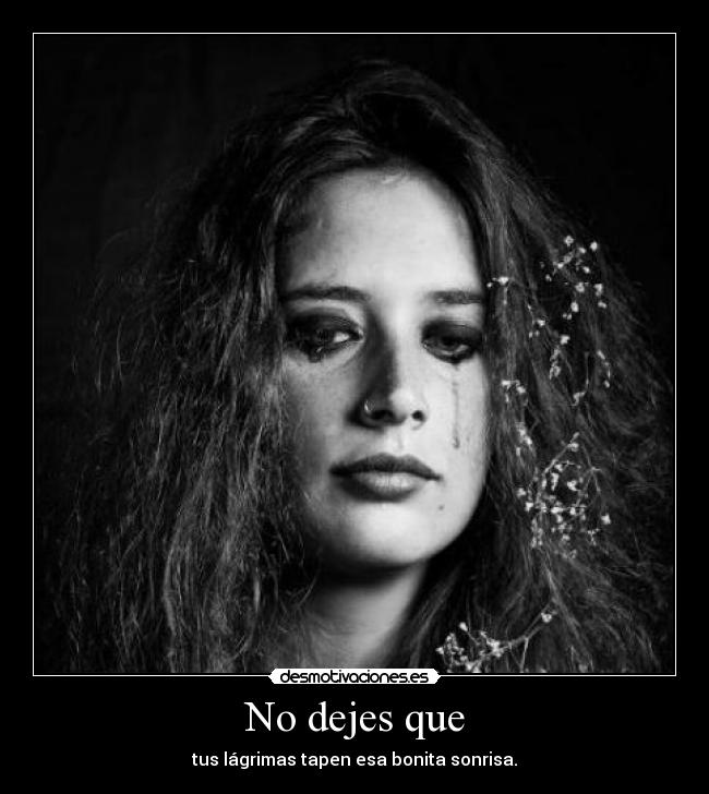 carteles dejes que tus lagrimas tapen esa bonita sonrisa welmfao desmotivaciones