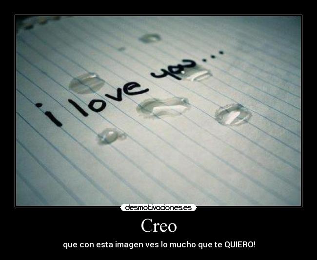 Creo - que con esta imagen ves lo mucho que te QUIERO!