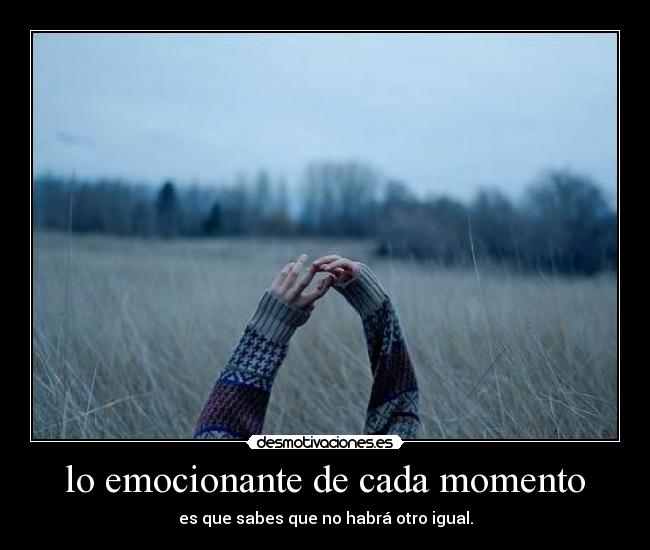 lo emocionante de cada momento - 