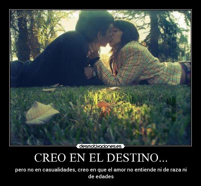 CREO EN EL DESTINO... - pero no en casualidades, creo en que el amor no entiende ni de raza ni de edades