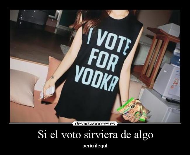 Si el voto sirviera de algo - sería ilegal.