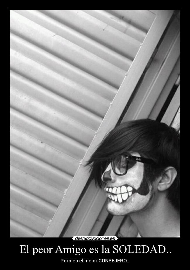 El peor Amigo es la SOLEDAD.. - 