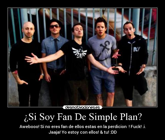 ¿Si Soy Fan De Simple Plan? - Awebooo! Si no eres fan de ellos estas en la perdicion ! Fuck! .i.
Jaaja! Yo estoy con ellos! & tu! :DD