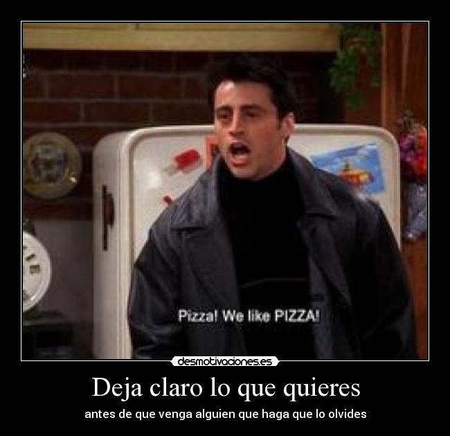 Deja claro lo que quieres - antes de que venga alguien que haga que lo olvides