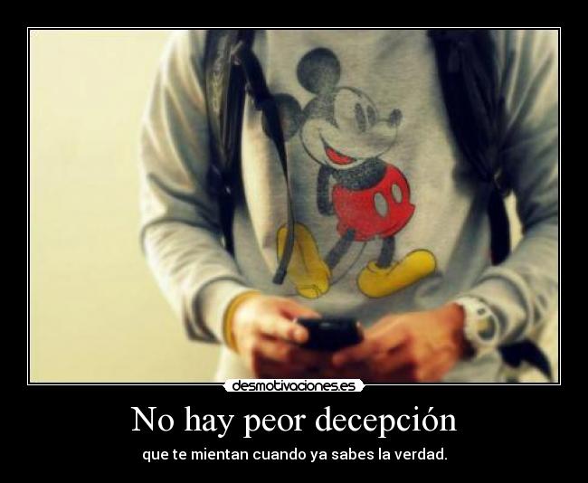 No hay peor decepción - que te mientan cuando ya sabes la verdad.