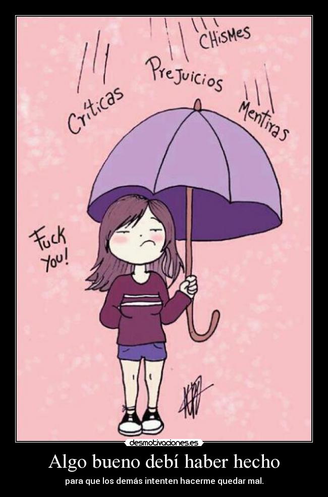 Algo bueno debí haber hecho - para que los demás intenten hacerme quedar mal.