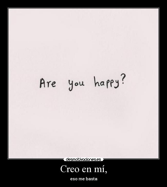 Creo en mí, - eso me basta