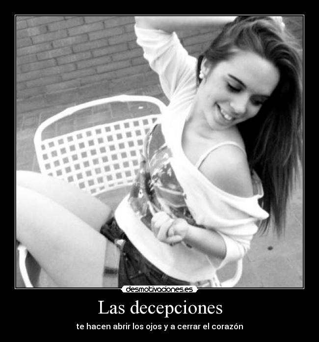 Las decepciones - te hacen abrir los ojos y a cerrar el corazón