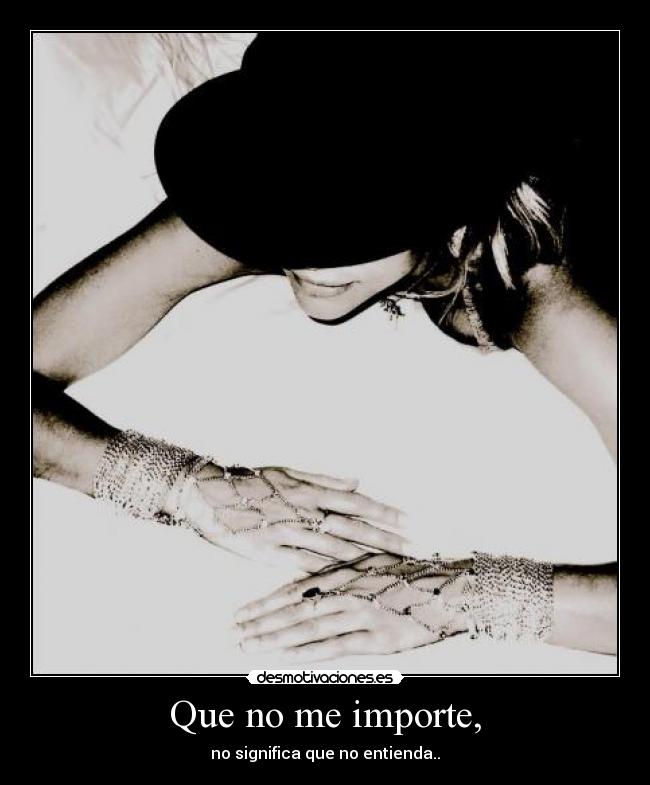 Que no me importe, - no significa que no entienda..