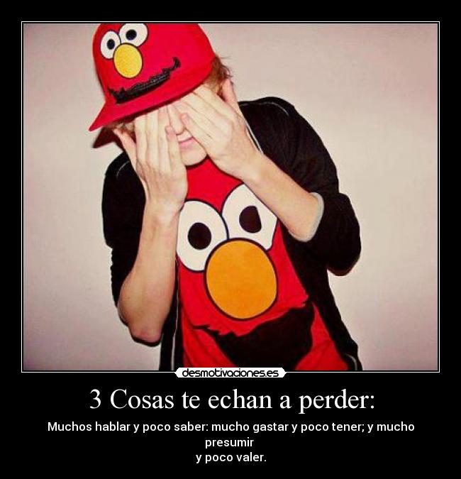 3 Cosas te echan a perder: -