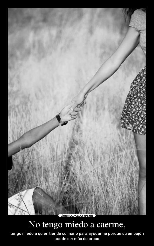 No tengo miedo a caerme, -