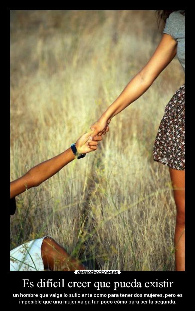Es difícil creer que pueda existir - un hombre que valga lo suficiente como para tener dos mujeres, pero es
imposible que una mujer valga tan poco cómo para ser la segunda.