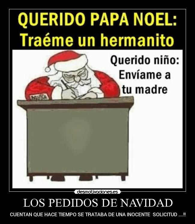 LOS PEDIDOS DE NAVIDAD - CUENTAN QUE HACE TIEMPO SE TRATABA DE UNA INOCENTE SOLICITUD ....!!