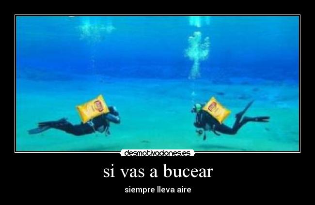 si vas a bucear - siempre lleva aire