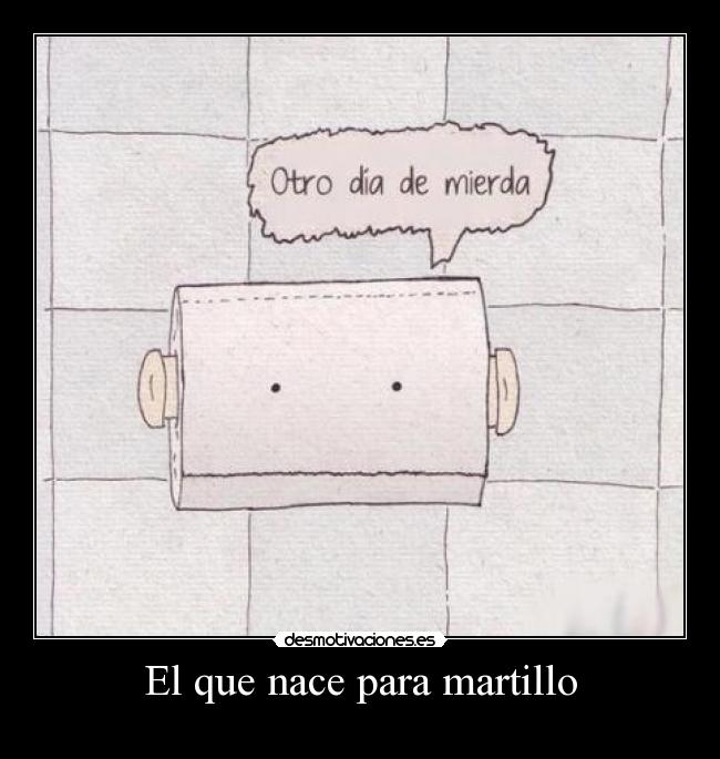 El que nace para martillo -