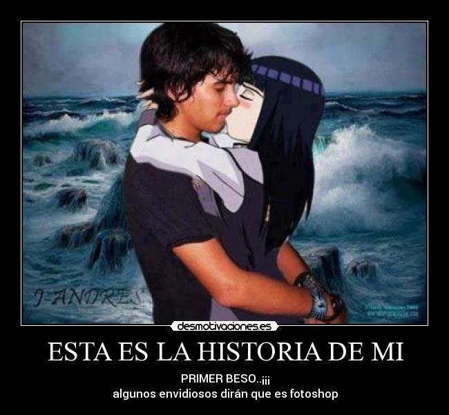 ESTA ES LA HISTORIA DE MI - PRIMER BESO..¡¡¡
algunos envidiosos dirán que es fotoshop
