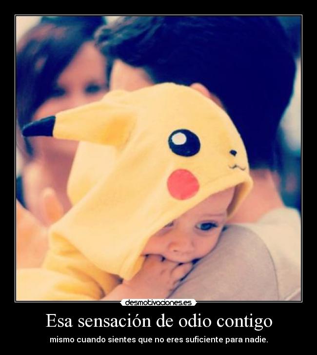 Esa sensación de odio contigo - mismo cuando sientes que no eres suficiente para nadie.